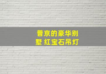 普京的豪华别墅 红宝石吊灯